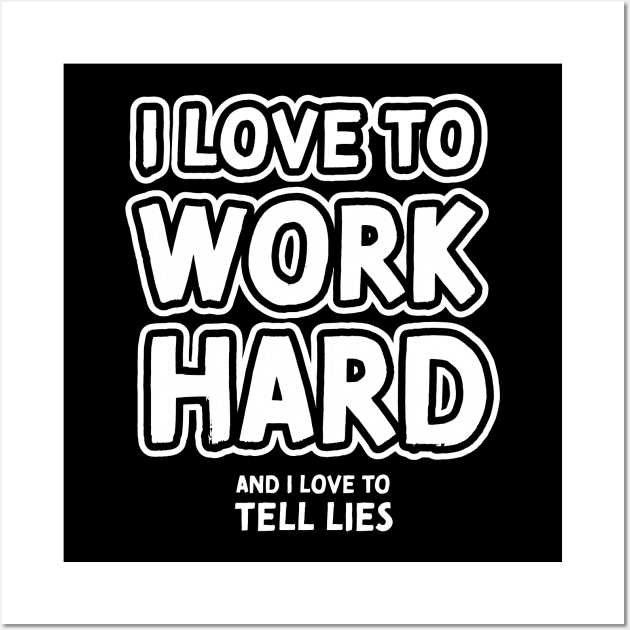 I love to work hard and i love to tell lies Wall Art by VinagreShop